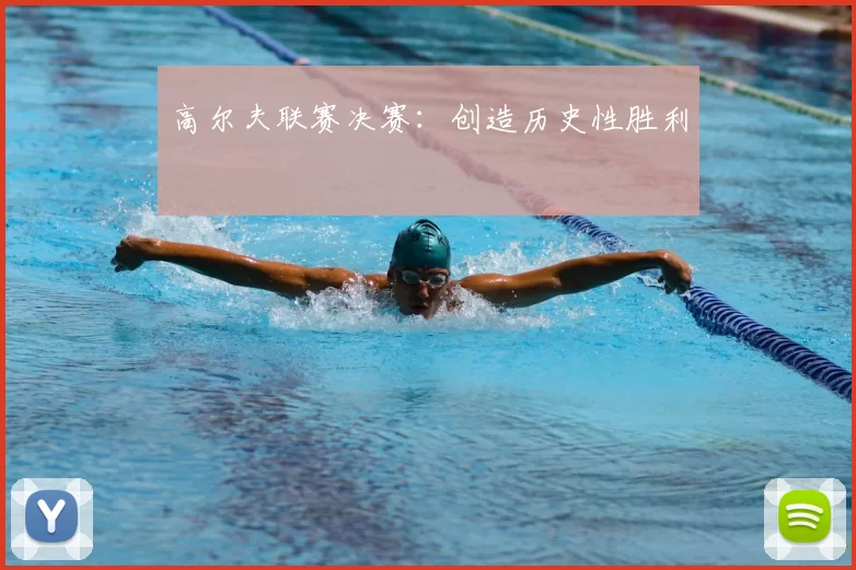 高尔夫联赛决赛：创造历史性胜利