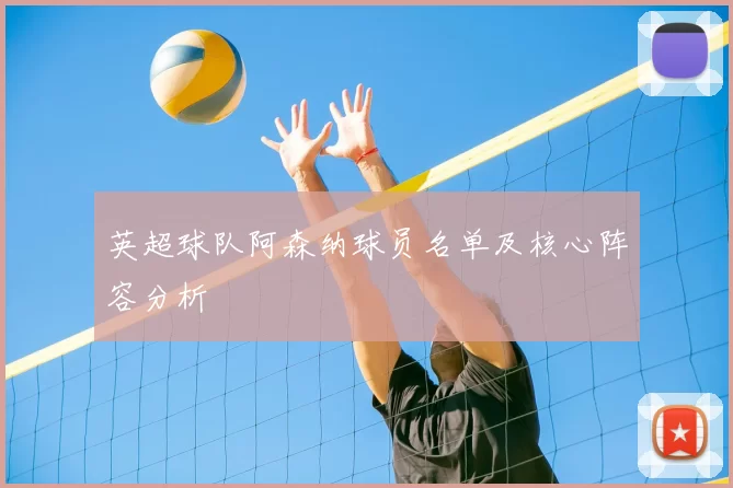 英超球队阿森纳球员名单及核心阵容分析