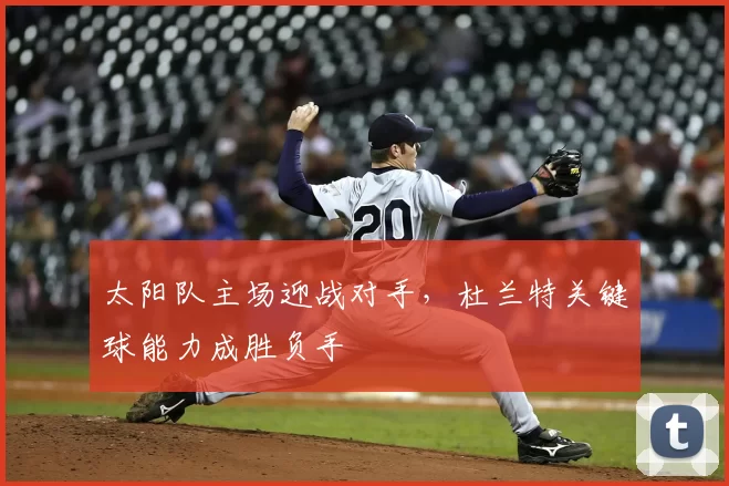 太阳队主场迎战对手，杜兰特关键球能力成胜负手