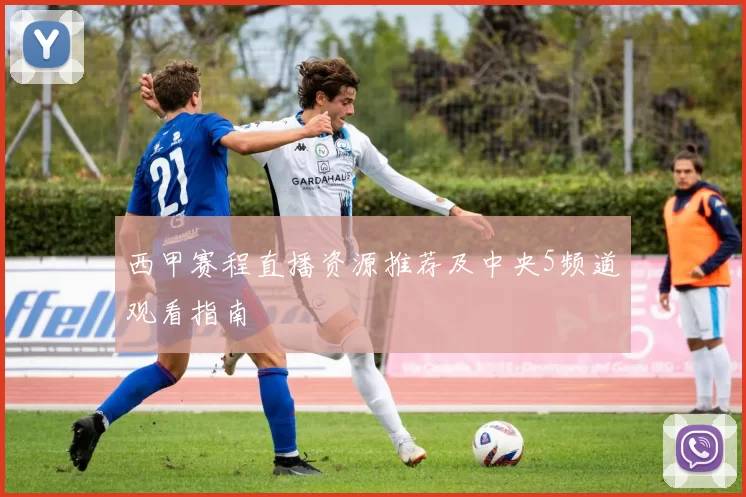 西甲赛程直播资源推荐及中央5频道观看指南