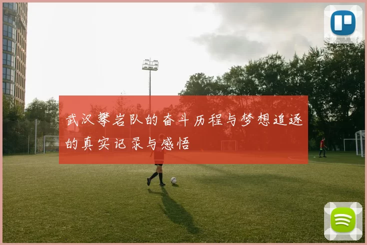 武汉攀岩队的奋斗历程与梦想追逐的真实记录与感悟