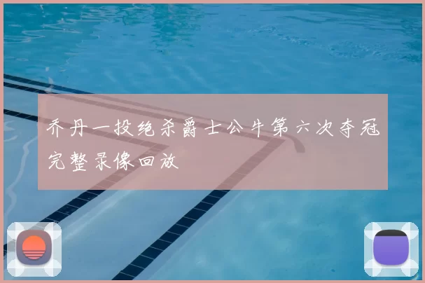 乔丹一投绝杀爵士公牛第六次夺冠完整录像回放