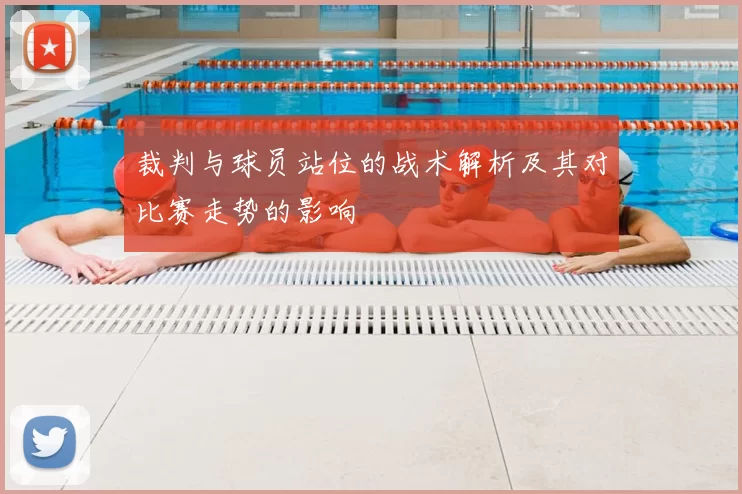 裁判与球员站位的战术解析及其对比赛走势的影响