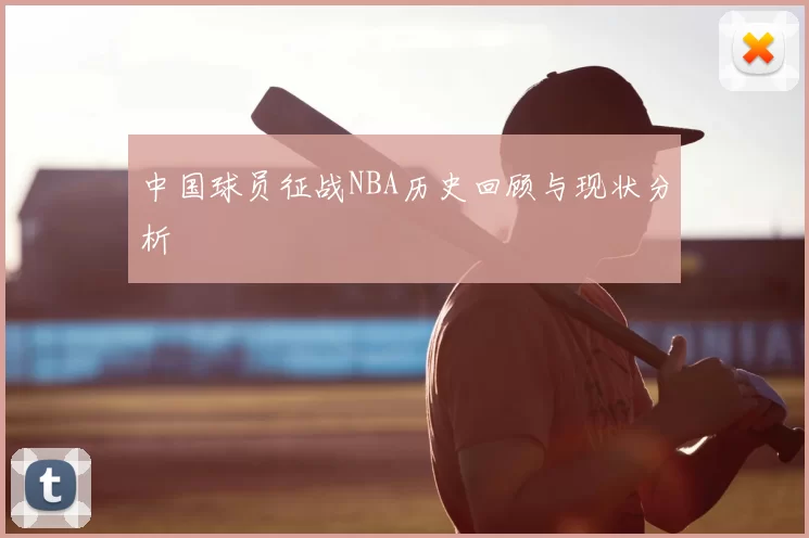 中国球员征战NBA历史回顾与现状分析