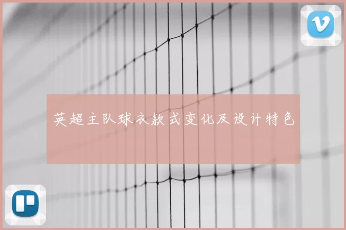 英超主队球衣款式变化及设计特色