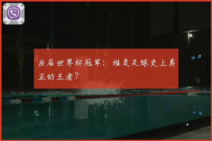 历届世界杯冠军：谁是足球史上真正的王者？
