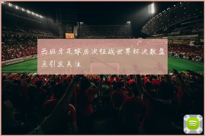 西班牙足球历次征战世界杯次数盘点引发关注