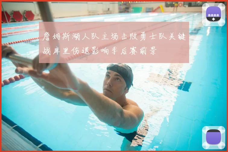 詹姆斯湖人队主场击败勇士队关键战库里伤退影响季后赛前景
