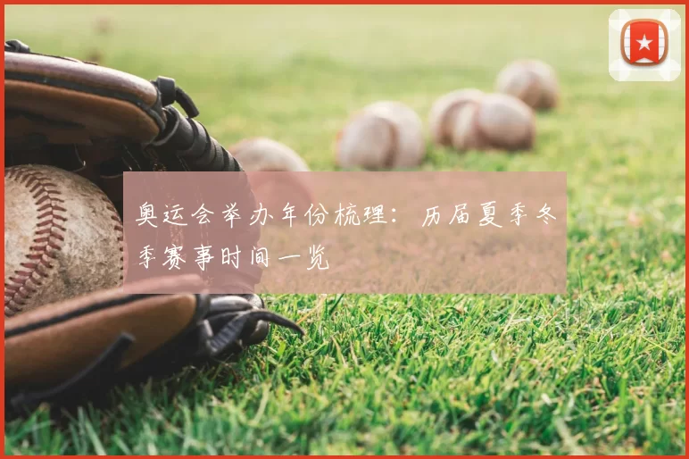 奥运会举办年份梳理：历届夏季冬季赛事时间一览