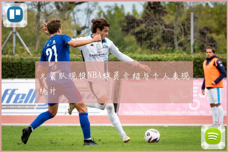 火箭队现役NBA球员介绍与个人表现统计