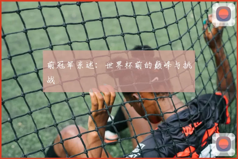 前冠军亲述：世界杯前的巅峰与挑战