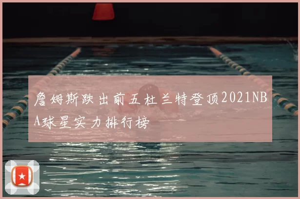 詹姆斯跌出前五杜兰特登顶2021NBA球星实力排行榜