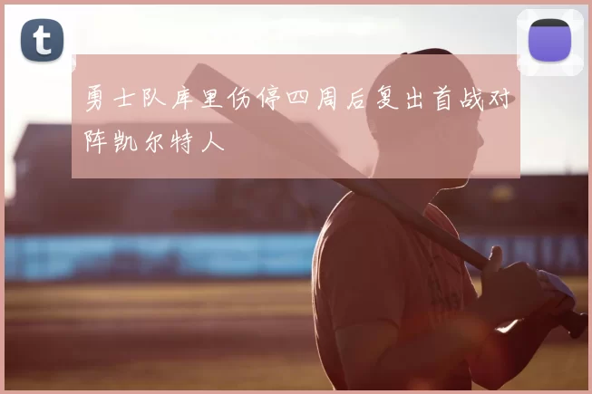 勇士队库里伤停四周后复出首战对阵凯尔特人