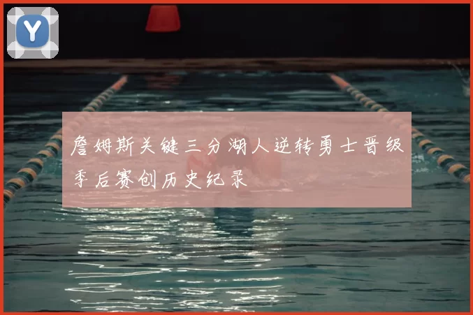 詹姆斯关键三分湖人逆转勇士晋级季后赛创历史纪录