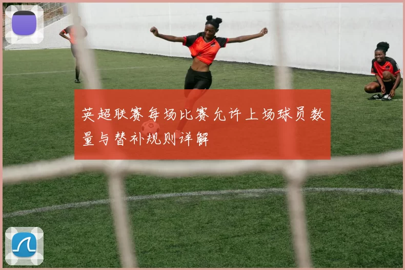 英超联赛每场比赛允许上场球员数量与替补规则详解