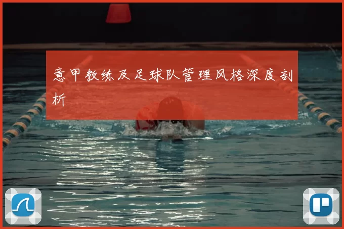 意甲教练及足球队管理风格深度剖析