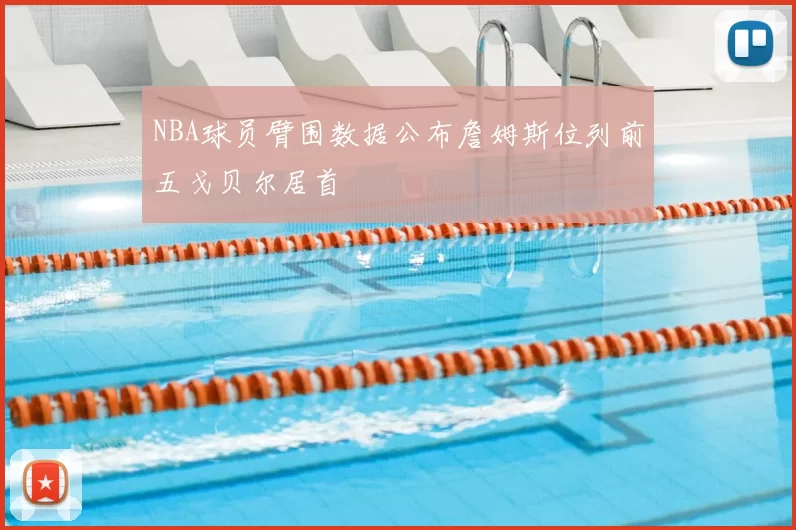 NBA球员臂围数据公布詹姆斯位列前五戈贝尔居首