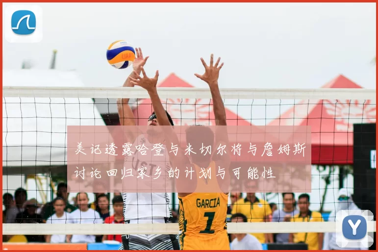 美记透露哈登与米切尔将与詹姆斯讨论回归家乡的计划与可能性